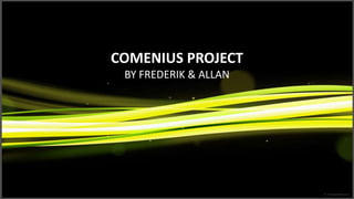 COMENIUS PROJECT
BY FREDERIK & ALLAN
 