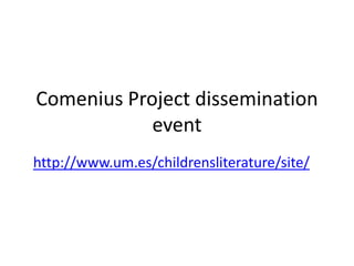 Comenius Project dissemination event  http://www.um.es/childrensliterature/site/ 