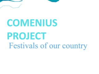 COMENIUS
PROJECT
Festivals of our country
 