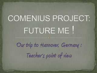 Our trip to Hannover, Germany :
Teacher´s point of view

 