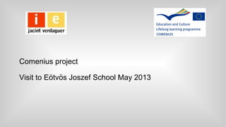 Comenius project
Visit to Eötvös Joszef School May 2013
 