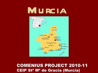 Murcia  COMENIUS PROJECT 2010-11 CEIP Stª Mª de Gracia (Murcia) 