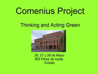 Comenius Project Thinking and Acting Green 26, 27 y 28 de Mayo IES Pérez de Ayala  Oviedo 