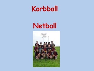 Korbball

Netball
 