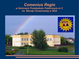 Comenius Regio
w Gminnym Przedszkolu Publicznym nr 2
    im. Wandy Chotomskiej w Woli
 