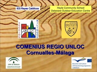 COMENIUS REGIO UNLOC Cornualles-Málaga Hayle Community School Delaware Outdoor Education Centre 