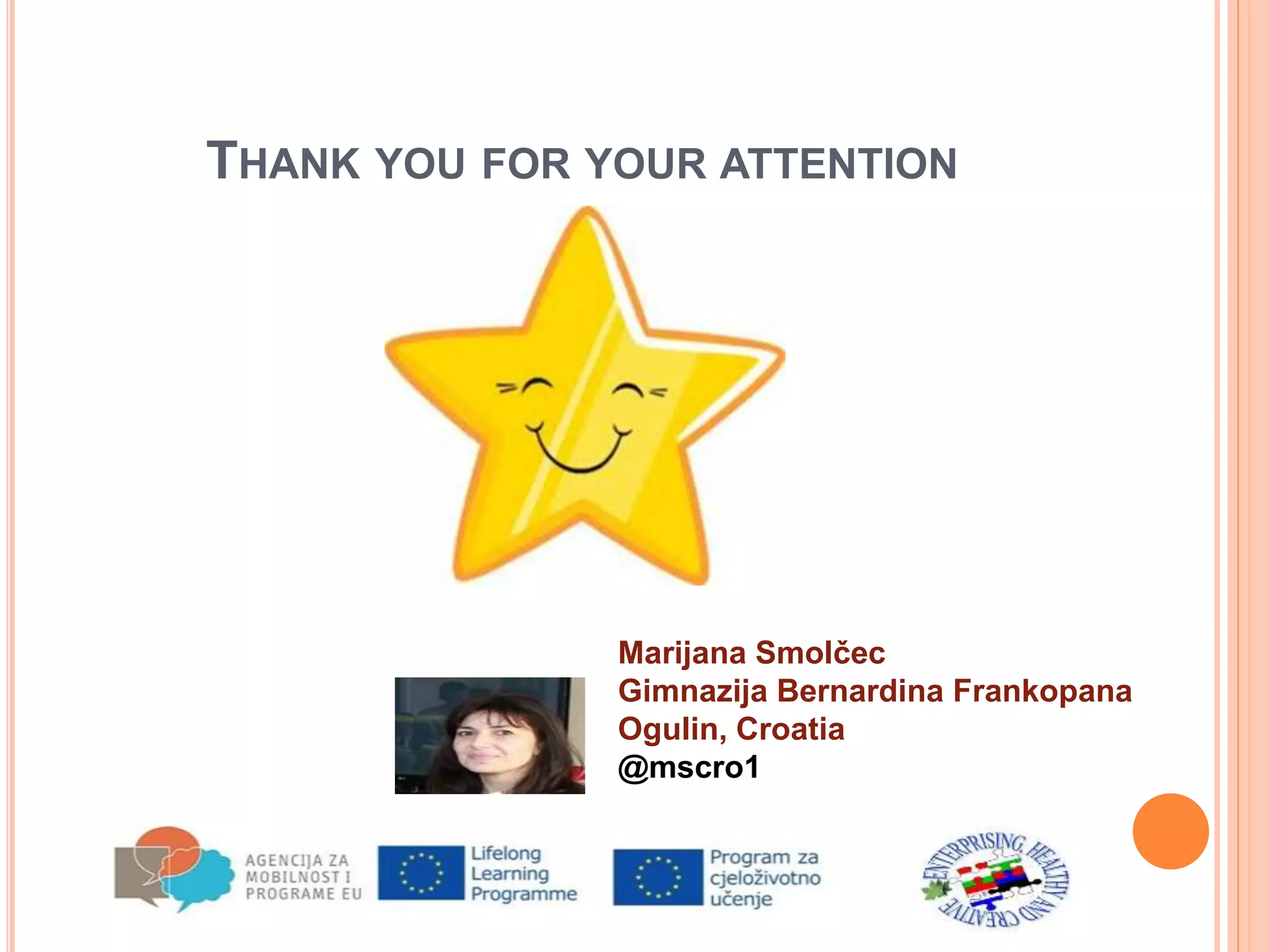 THANK YOU FOR YOUR ATTENTION
Marijana Smolčec
Gimnazija Bernardina Frankopana
Ogulin, Croatia
@mscro1
 