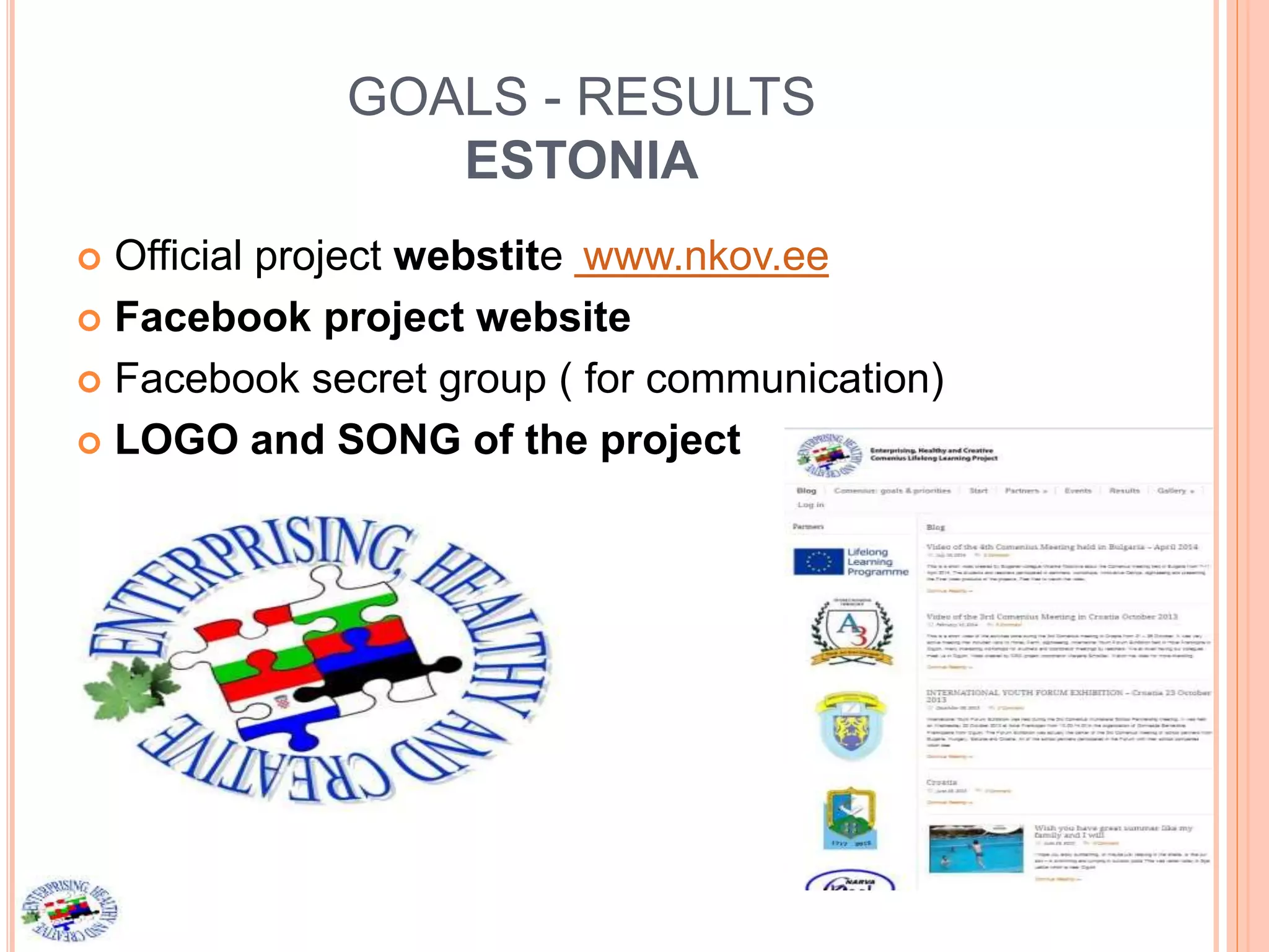 GOALS - RESULTS
ESTONIA
 Official project webstite www.nkov.ee
 Facebook project website
 Facebook secret group ( for communication)
 LOGO and SONG of the project
 