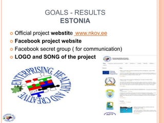 GOALS - RESULTS
ESTONIA
 Official project webstite www.nkov.ee
 Facebook project website
 Facebook secret group ( for communication)
 LOGO and SONG of the project
 