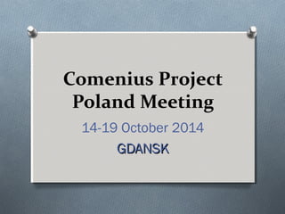 Comenius Project 
Poland Meeting 
14-19 October 2014 
GGDDAANNSSKK 
 