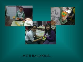 … WITH BALLOONS… 