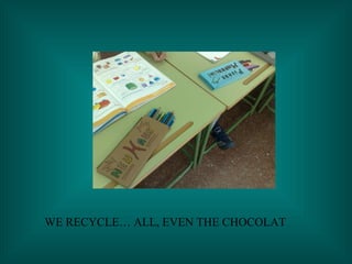 WE RECYCLE… ALL, EVEN THE CHOCOLAT 