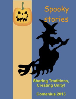 Spooky
stories

Sharing Traditions,
Creating Unity!
Comenius 2013

 