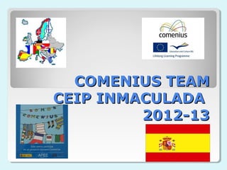 COMENIUS TEAM
CEIP INMACULADA
         2012-13
 