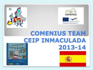 COMENIUS TEAM
CEIP INMACULADA
2013-14

 