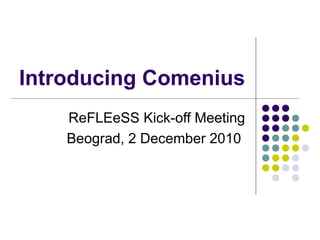 Introducing Comenius
    ReFLEeSS Kick-off Meeting
    Beograd, 2 December 2010
 