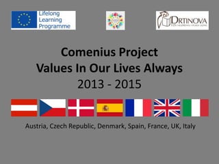 Comenius Project
Values In Our Lives Always
2013 - 2015
Austria, Czech Republic, Denmark, Spain, France, UK, Italy
 