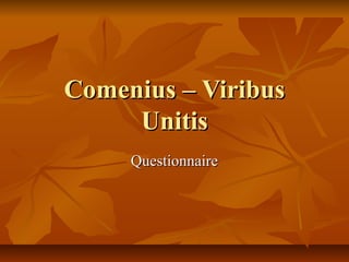 Comenius – Viribus
Unitis
Questionnaire

 