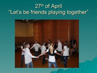 27 th  of April “Let’s be friends playing together” 