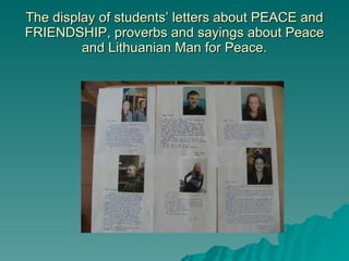 The display of students’ letters about PEACE and FRIENDSHIP, proverbs and sayings about Peace and Lithuanian Man for Peace. 