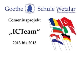 Comeniusprojekt
„ICTeam“
2013 bis 2015
 