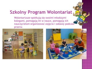 School Voluntary Service
Volunteers take care of the youngest pupils
in our school.
 