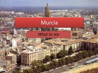 Murcia
What to see
 