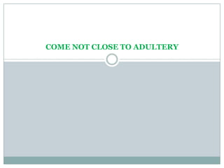 COME NOT CLOSE TO ADULTERY
 