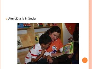 Atenció a la infància
 