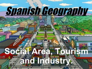 Spanish Geography Social Area, Tourism and Industry. 