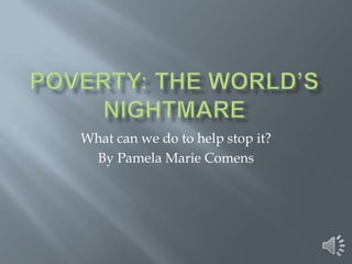 What can we do to help stop it?
 By Pamela Marie Comens
 
