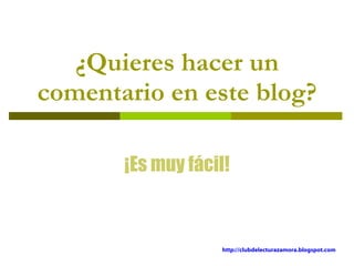 ¿Quieres hacer un comentario en este blog? ¡Es muy fácil! http://clubdelecturazamora.blogspot.com 