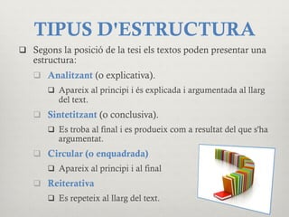TIPUS D'ESTRUCTURA
q  Segons la posició de la tesi els textos poden presentar una
estructura:
q  Analitzant (o explicati...