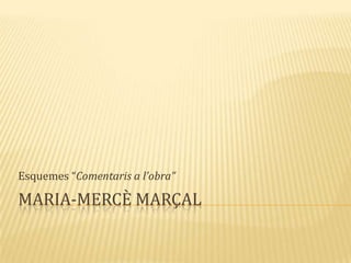 Esquemes “Comentaris a l’obra”

MARIA-MERCÈ MARÇAL
 