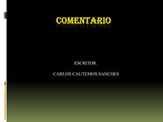 COMENTARIO  ESCRITOR.  CARLOS CAUTEMOS SANCHES 