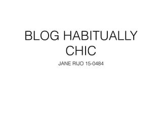 BLOG HABITUALLY
CHIC
JANE RIJO 15-0484
 
