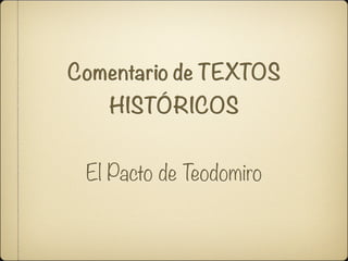 Comentario de TEXTOS
   HISTÓRICOS


 El Pacto de Teodomiro
 
