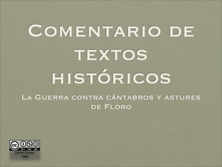 Comentario de
          textos
        históricos
   La Guerra contra cántabros y astures
                 de Floro



Daniel Gómez
    Valle
 