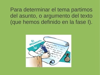 Para determinar el tema partimos
del asunto, o argumento del texto
(que hemos definido en la fase I).
 