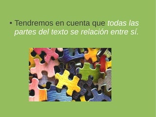 Tendremos en cuenta que todas las
partes del texto se relación entre sí.
 