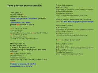 Tema y forma en una canción
Tenía ganas ya
de pasar junto a ti
unos minutos soñando,
sin un reloj que cuente las caricias que te voy
dando,
Juramento de sal y limón
prometimos querernos los dos.
Te he echado de menos
todo este tiempo
he pensado en tu sonrisa y en tu forma de caminar
Te he echado de menos
he soñado el momento
de verte al lado mío dejandote llevar
Quiero que siga así
tu alma pegada a mí
y mientras nos quedamos quietos
dejando que la piel cumpla poco a poco todos
sus deseos
Hoy no hay nada que hacer,
quedémonos aquí
contándonos secretos,
diciéndonos bajito que lo nuestro siempre se hará
eterno
Fantasía en una copa de alcohol,
prometimos volver a vernos
Te he echado de menos
todo este tiempo
he pensado en tu sonrisa y en tu forma de caminar
Te he echado de menos
he soñado el momento
de verte al lado mio dejándote llevar (x2)
Silencio...que mis dedos corren entre tus dedos
y con un suave desliz hago que se pare el tiempo
Te he echado de menos
todo este tiempo
he pensado en tu sonrisa y en tu forma de caminar
Te he echado de menos
he soñado el momento
de verte al lado mío dejándote llevar (x2)
Y yo te he echado de menos (x2)
Te he echado de menos
todo este tiempo
he pensado en tu sonrisa y en tu forma de caminar
Te he echado de menos
he soñado el momento
de verte al lado mio dejandote llevar
 