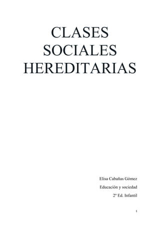 1
CLASES
SOCIALES
HEREDITARIAS
Elisa Cabañas Gómez
Educación y sociedad
2º Ed. Infantil
 