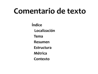 Comentario de texto
Índice
Localización
Tema
Resumen
Estructura
Métrica
Contexto
 