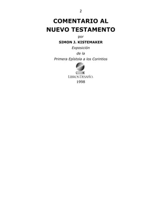 2
COMENTARIO AL
NUEVO TESTAMENTO
por
SIMON J. KISTEMAKER
Exposición
de la
Primera Epístola a los Corintios
1998
 