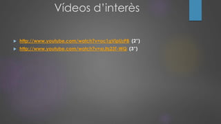 Vídeos d’interès
 http://www.youtube.com/watch?v=oc1gVipUzP8 (2”)
 http://www.youtube.com/watch?v=xrJts23T-WQ (3”)
 