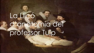 La Lliçó
d’anatomia del
professor Tulp
 