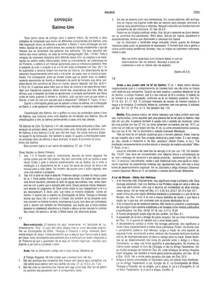 SALMOS 2063
EXPOSIÇÃO
Salmo Um
“Este salmo serve de prólogo para o saltério inteiro. Ao terminar a obra
completa de compilação que reuniu os diferentes componentes dos Salmos, uma
feliz inspiração levou os editores a escolher o Salmo 1 como introdução ao livro
inteiro. Apesar de ser um salmo breve, seu conteúdo retrata vividamente o tipo de
homem que se alimentará das palavras dos salmistas: “Os teus decretos são
motivo dos meus cânticos, na casa da minha peregrinação” (Sal. 119.54). Toda a
variação de interesses religiosos está refletida nesse hino; as orações e as medi­
tações do saltério estão relacionadas, direta ou indiretamente, às ordenanças da
lei. Portanto, o saltério é um manual apropriado para os indivíduos piedosos. Mas
a lealdade de todo o coração à lei e à fé em suas promessas (ver Deu. 28.1-14)
foi submetida a severos testes nos eventos da história. Os observadores da lei
pareciam freqüentemente sofrer sob a má sorte, ao passo que os ímpios prospe­
ravam. Por conseguinte, entre as muitas vozes que se fazem ouvir no saltério,
ouvimos expressões de dúvida e desespero da parte de homens cuja alma, per­
plexa diante dos caminhos de Deus no mundo, estava “abatida” (ver Sal. 42.9-11
e 73.2-14). O salmista sabia bem que os fatos da história e da experiência indivi­
dual com freqüência parecem falhar diante das expectativas dos fiéis. Mas ele
afirmou que, a despeito de todas as aparências, é verdade permanente que Deus
cuida de todos quantos O temem e, portanto, tudo vai bem com os que amam a
Sua lei, e tudo vai mal com aqueles que a desprezam” (William R. Taylor, in loc).
Quanto a informações gerais que se aplicam a todos os salmos, ver a introdução
ao Salmo 4, onde apresento sete comentários que elucidam a natureza deste livro.
Classificação dos Salmos. Ver o gráfico no início do comentário sobre o livro
de Salmos, que funciona como uma espécie de introdução aos Salmos. Dou ali
classificações e listo os salmos pertencentes a cada uma das classes.
Os Salmos de Davi. Os Salmos 1-41 são essencialmente atribuídos a Davi, com
exceção do primeiro deles, que funciona como uma introdução ao primeiro livro
de Salmos, e dos Salmos 2 e 33, que não têm título. Ver sobre Autoria e Datas,
na seção IV da Introdução. Ver também a seção VI quanto a informações sobre
os principais tipos de salmos e seus arranjos. A seção B enumera os cinco
livros dos Salmos.
Este primeiro salmo é um salmo de sabedoria. Cf. Jer. 17.5-8.
Duas Seções no Salmo Primeiro:
1. Vss. 1-5: O homem justo é, inicialmente, descrito de forma negativa. Há
certas coisas que ele não pratica: não tem comunhão com os ímpios e suas
obras. Então o justo é descrito positivamente: ele se dedica, dia e noite, à
meditação e à observância da lei, a qual lhe sen/e de código de ética e de
manual para a vida diária. Tal homem, de acordo com o autor sagrado, terá
uma vida estável e próspera.
2. Vss. 4-6: A sorte do ímpio é descrita. Podemos deduzir o caráter do ímpio a partir
do vs. 1. Esse caráter mostra o que o justo deve evitar. Os ímpios não são como
uma árvore saudável, plantada ao lado de águas abundantes, mas, antes, pare­
cem-se com a palha que é soprada pelo vento. Essas pessoas ímpias desapare­
cem através do julgamento de Deus contra todos os que negligenciam a lei e a
ela desobedecem. É óbvio, pois, que todos os homens prestarão contas ao
Senhor. O teísmo (ver a respeito na Enciclopédia de Bíblia, Teologia e Filosofia)
ensina que Deus não é somente o Criador. Ele também se faz presente entre
nós, intervém na história humana, recompensa e pune. Isso deve ser contrastado
com o deísmo (ver também na Enciclopédia), que supõe que a força criadora
(pessoal ou impessoal) abandonou a criação e deixou as leis naturais no controle
das coisas. Os salmos e, de fato, a Bíblia inteira, são altamente teístas.
1.1
Bem-aventurado. O hebraico diz aqui, literalmente, ‘'oh, felicidade de" ou,
simplesmente, “feliz”. O justo tem tanto alegria interior como felicidade exterior.
Ver na Enciclopédia de Bíblia, Teologia e Filosoíia o artigo chamado Bem-
aventuranças de Jesus. Compreendemos que a alegria aqui mencionada é dada
por Deus, como recompensa aos piedosos que a merecem por terem observado a
lei. Presume-se que o guardador da lei seja um homem espiritual, inspirado pelo
Espírito a ser bom e a praticar o bem.
Anda. Ver no Dicionário o artigo sob o título Andar, Metáfora do.
A Trilogia Negativa. Há três coisas que o homem bom não faz:
1. Ele não participa dos conselhos dos ímpios nem aceita seus conselhos; ele
não adota seus planos nem seu padrão de vida. Cf. Jó 10.3 e Jer. 7.24.
2. Ele não imita os caminhos dos ímpios nem age como eles. Ele não se detém
no caminho dos pecadores nem é companheiro deles.
3. Ele não se assenta junto aos zombadores. Em outras palavras, não acompa­
nha os ímpios nos lugares onde eles se reúnem para planejar, promover e
praticar atos pecaminosos e rebeldes. Ninguém encontra um homem bom em
companhia de tais indivíduos. Cf. Sal. 26.4,5.
Notem-se as trilogias poéticas: andar, ficar de pé e assentar-se (para descre­
ver os caminhos dos pecadores). Além disso, fala-se em ímpios, pecadores e
escarnecedores, termos que descrevem a natureza dos ímpios.
Ver no Dicionário o detalhado artigo intitulado Vícios, quanto às diversas
maneiras pelas quais os pecadores se expressam. O homem bom luta e ganha a
vitória contra essas tendências viciosas, mas os ímpios se submetem voluntaria­
mente a elas,
Não me tenho assentado com homens falsos, e com os
dissimuladores não me associo. Aborreço a súcia de
malfeitores e com os ímpios não me assento.
(Salmo 26.4,5)
1.2
Antes o seu prazer está na lei do Senhor. O vs. 1 deste salmo declara
negativamente qual é o comportamento do homem bom: ele não imita os ímpios
nem desfruta sua companhia. Quanto ao lado positivo, o piedoso deleita-se na lei
do Senhor, o código mosaico, que é o seu manual de fé e conduta. O deleite de
tal homem é a sua ocupação, conforme se lê no hebraico posterior. Ver Pro.
31.13; Ecl. 3.1,17; 8.6. O principal interesse de estudo do homem piedoso é
seguir a lei mosaica. O conteúdo dessa lei, conforme visto nos salmos, é indicado
em Sal. 19.7-10. Cf. Pro. 3.1-3. Ver também Sal. 119.
Medita. Esta palavra traduz um termo hebraico que indica proferir sons bai­
xos, inarticulados, como aqueles que uma pessoa faz ao ler para si mesmo, mas
não em voz alta. A palavra também é usada com o sentido de murmurar, como
faz uma pomba (ver Isa. 27.14), ou como lamentam os homens (ver Isa. 16.7), ou
como faz um leão ao rugir baixo (ver Isa. 31.4), ou como encantamentos sussurra­
dos (ver Isa. 8.19). Ver no Dicionário o verbete chamado Meditação.
“Não se trata de um estudo ocasional para o homem piedoso. Antes, trata-se
de seu trabalho dia e noite. Seu coração dedica-se a esse mister. É o seu empre­
go. Seu estudo é freqüente e, de fato, perpétuo" (Adam Clarke, in loc.). “Tal
meditação necessariamente envolve estudo e retenção da matéria estudada” (Allen
P. Ross, in loc.).
Josué foi orientado a dar esse tipo de atenção à lei (ver Jos. 1.8). Ver também
Sal. 119.97. “Isso deve ser compreendido com diligente leitura e consideração da
lei, com o emprego do raciocínio e um estudo profundo... diariamente” (John Gill, in
loc.). O versículo, naturalmente, exalta o lado intelectual como uma ajuda ao cresci­
mento espiritual. As experiências místicas não representam tudo, nem são a única
forma de desenvolvimento espiritual. Ver no Dicionário o artigo chamado Desenvol­
vimento Espiritual, Meios do. E ver também o verbete denominado Misticismo.
A Lei de Moisés - Idéias dos Hebreus:
1. A lei transmite vida. Originalmente, isso significava longa e próspera vida física
(teologia patriarcal), mas nos Salmos e nos Profetas surge em cena a idéia de
uma vida além-túmulo, visto que a doutrina da imortalidade da alma emergiu
nessa época. Ver as notas em Deu. 4.1; 5.33; 6.2; 22.6,7; 25.15 e Eze. 20.1.
2. Israel tornou-se uma nação distintiva mediante a possessão e o uso da lei de
Moisés. Ver Deu. 4.4-8. A lei era a marca distintiva de Israel, o que fazia a
nação ser o que era, em contraste com os povos destituídos da lei.
3. A lei compunha-se de estatutos eternos. Não havia no judaísmo a expectação
de que algum outro sjstema substituiria a lei mosaica como medida justificadora
e santificadora. Ver Êxo. 29.42; 31.16; Lev. 3.17 e 16.29. .
4. A tríplice designação revela algo de seu caráter. Ver Deu. 6.1.
5. A possessão da lei era o âmago do pacto mosaico. Ver as notas introdutórias
em Êxo. 19. A guarda do sábado era o sinal desse pacto.
6. A desobediência conduz ã morte. Na teologia patriarcal, isso significava a
morte física, especialmente a morte física prematura. Porém, de acordo com
o pensamento posterior dos hebreus, surgiu a noção de uma espécie de
segunda morte, envolvendo a alma, embora não houvesse nenhuma doutrina
acerca de recompensas para os bons e castigo para os maus. Essas doutri­
nas só se desenvolveram nos livros do período entre o Antigo e o Novo
Testamento, ou seja, nos livros apócrifos e pseudepígrafos. As chamas do
inferno foram acesas no livro de l_Enoque, e não no Antigo Testamento. Ver
as muitas ameaças de morte em Êxo. 20, onde ameaças de sérias infrações
foram lançadas. Ver também a morte pelos próprios pecados, em Deu. 25.16
e Eze. 18.20. Ver a morte pelos pecados dos pais, em Êxo. 20.5.
7. Artigos a serem consultados no Dicionário, para um estudo mais detalhado:
Lei no Antigo Testamento; e Lei, Função da. E, na Enciclopédia de Bíblia,
Teologia e Filosofia, ver os artigos: Lei e Jesus, A; Lei e o Evangelho, A; Lei
no Novo Testamento, A: e Lei e a Graça, Conflito, A.
 