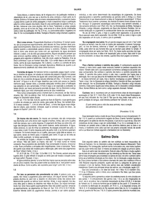 SALMOS 2065
Caros leitores, o sistema hebreu de fé religiosa era o da justificação mediante a
observância da lei, uma vez que a doutrina da alma começou a fazer parte da fé
hebréia. Embora a fé fizesse parte do ensino veterotestamentário, e possamos ilustrar
a graça divina a partir de certas passagens, é inútil e anacrônico forçar a justificação
pela fé a entrar naquele documento. Essa foi uma contribuição do apóstolo Paulo, e,
de fato, tratava-se uma nova doutrina. Até no Novo Testamento a antiga posição
persistiu, como se vê no livro de Tiago, onde temos fé e obras (da lei) combinadas
como a base da justificação. Ver Tia. 2.14 ss., e a controvérsia sobre o legalismo em
Atos 15. Ver na Enciclopédia de Bíblia, Teologia e Filosofia o artigo chamado Legalismo.
1.3
Ele é com o árvore. Prosperidade Espiritual e Econômica. O homem piedo­
so, que já prosperava espiritualmente, pelo decreto de Deus também deve pros­
perar economicamente. Essa era a fé constante dos hebreus, que eles mantinham
mesmo quando a adversidade parecia ensinar o contrário. Portanto, o homem
bom é como uma árvore que conta com um suprimento de água abundante
infalível, a saber, o rio da vida que passa próximo. Alguns estudiosos pensam que
este versículo significa valetas da irrigação (ver Deu. 11.10,11), uma prática em­
pregada pelos egípcios e babilônios, mas não muito usada na Palestina. A lei de
Deus controlava o que um homem fazia (Sal. 1.2) e então dava a ele bom supri­
mento, acima de suas expectações. Há o plantio, o cultivo e a colheita de bons
frutos. Ver no Dicionário o artigo chamado Agricultura, Metáfora da, quanto a um
desenvolvimento detalhado das idéias deste versículo.
Correntes de águas. No hebraico temos a expressão palgey mayim, corren­
tes ou divisões de águas, em alusão ao costume de preparar irrigação nos países
do Oriente, onde as correntes de águas são construídas pela mão humana, com
base em rios e correntes de águas naturais referidas em Deu. 11.10 como a “rega
da terra”. A figura é a de um lugar desértico que conta com pouca ou mesmo
nenhuma água. Apesar disso, a provisão adequada contribui para a frutificação
nas estações do ano apropriadas. O fruto é algo a ser esperado e produzido no
tempo devido, por haver permanente provisão de água. Ver no Dicionário o artigo
chamado Água, que inclui informações acerca de usos metafóricos.
Para outras comparações entre o homem bom e uma árvore, ver Sal. 52.8 (a
oliveira), Sal. 128.3 (a videira); Osé. 14.6 (a oliveira e o cedro). Apresento vários
artigos no Dicionário sobre Árvore.
Cf. Jer. 17.8. Ver Gál. 5.22,23, quanto ao fruto do Espírito, o que aponta para
o cultivo de virtudes por parte do crente, pelo poder de Deus. Ver também Eze.
31.4 nessa conexão. “... o rio do amor de Deus... a fonte das águas vivas chega­
das do Líbano, para reavivar, refrescar, suprir e consolar o povo de Deus... as
graças do Espírito” (John Gill, in loc.).
1.4
Os ím pios não são assim . Os ímpios, em contraste, não são comparados
nas Escrituras com uma árvore bem regada e frutífera. Antes, são como a palha
inútil dos campos, que o vento dispersa. O julgamento de Deus cai sobre eles, em
lugar das bênçãos abundantes. Visto serem estéreis, serão eliminados. A figura,
neste versículo, é o ato de trilhar as sementes. As espigas produzem seu grão, e
o que resta é inútil. O vento dispersa parte da palha inútil, e os homens queimam
o restante. Os homens lançam ao ar a palha, para que o grão dela se separe, e o
que sobra, sendo de menor peso, é soprado pelo vento. O que cai de volta ao
chão é então queimado, no tempo apropriado.
As versões da Vulgata, o etíope e o árabe duplicam aqui a negativa, como
um reforço: “Não são assim os ímpios, não são”. “O ímpio nunca se mostra
constante. Seus propósitos são abortados. Sua conversação é leviana, emocional
e tola. Suas profissões e amizades são insignificantes, ocas e insinceras. Tanto
ele quanto suas obras são levados para a destruição, pelo vento dos julgamentos
de Deus” (Adam Clarke, in loc.).
Cf. Jó 21.28; Isa. 17.13; Osé. 13.3 e Mat. 3.12. “No Oriente, existem eiras em
lugares altos. O grão trilhado é lançado ao vento para ser levado e tangido como
se fosse palha" (Fausset, in loc.).
A figura simbólica denota “a ruína fácil dos ímpios que se precipita sobre eles
em um único instante. Eles não podem evitar as lufadas de ar, nem podem resistir
diante de Deus. Como a palha, são soprados para longe” (John Gill, in loc.).
1.5
Por isso os perversos não prevalecerão no juízo. A palavra juízo, aqui
usada, não indica o julgamento para além-túmulo, em algum sentido cristão. A
própria doutrina do seol (ver a respeito no Dicionário) ainda não estava bem
desenvolvida quando os salmos foram escritos. Antes, o autor sagrado nos deu
uma idéia geral e deixou os detalhes nas mãos de Deus. Os ímpios terminam
muito mal, tanto física quanto espiritualmente. Eles não podem suportar, temporal
ou espiritualmente, os julgamentos de Deus (cf. Sal. 10.3; 37.9,13,15,17,35,36).
Estamos falando sobre os julgamentos divinos, prontos a cair sobre qualquer
indivíduo, e não sobre determinado dia escatológico de julgamento. Os livros
pseudepígrafos e apócrifos (pertencentes ao período entre o Antigo e o Novo
Testamentos) é que desenvolveram a idéia do “julgamento escatológico". O Novo
Testamento levou avante o processo. As chamas do inferno foram acesas no livro
de I Enoque. O julgamento escatológico será terrível, mas também remediai, e
não somente retributivo (ver I Ped. 4.6). Ver, na Enciclopédia de Bíblia, Teologia e
Filosofia, o artigo intitulado Julgamento de Deus dos Homens Perdidos. Ver so­
mente retribuição no julgamento é condescender diante de uma teologia inferior.
No ato de trilhar o grão, o trigo e a palha eram separados; e os juízos de
Deus exercem esse efeito separador. Ver em Mat. 13.25 ss. como o trigo e o joio
são separados um do outro, e como o joio é queimado.
Na congregação dos justos. Há um grande exagero aqui em ver o “céu” onde
os justos se reúnem, mas de onde os ímpios são separados. A palavra “congrega­
ção”, no livro de Salmos, refere-se a “Israel”, em contraste com os pagãos. Ou
então, pode referir-se aos homens fiéis que se reuniam para adorar no templo. A
congregação devia ser santa (ver Núm. 16.3). Os ímpios serão excluídos dos luga­
res de reunião dos bons. A idéia é de “separação” para os bons. Seja onde for que
os bons estiverem, os maus não estarão, quando Deus tiver julgado os homens.
1.6
Pois o Senhor conhece o cam inho dos justos. O conhecimento especial de
Yahweh (o nome divino usado neste versículo) mantém os piedosos separados dos
ímpios. Yahweh sabe com o que se parecem os homens e ameaça-os de acordo com
esse conhecimento. Ele conhece o caminho dos bons e o caminho pervertido dos
ímpios. O caminho dos justos conduz à vida, mas o caminho dos ímpios leva à
destruição. Ver o uso que Jesus fez da metáfora dos “dois caminhos”, em Mat. 7.13,14.
“... os ímpios terminam em nada, mas o Senhor recompensa os justos” (William R.
Taylor, in loc.). Ver no Dicionário os artigos Caminho e Caminho de Deus, que ilustram
este versículo. Ver na Enciclopédia de Bíblia, Teologia e Filosofia o artigo intitulado
Caminho, Cristo como. Quanto aos nomes divinos, ver no Dicionário o verbete intitulado
Deus, Nomes Bíblicos de, bem como o artigo separado chamado Yahweh.
Conhece. Isto é, reconhece com um discernimento cheio de discriminação e
apreciação (cf. Sal. 31.7; 144.3; Êxo. 2.25; João 10.14). Assim disse Shakespeare,
em seu livro intitulado >4s You Like lt: “Sei que és meu irmão mais velho e, na
gentil condição de sangue, você deveria conhecer-me” (Ellicott, in loc.).
O justo atenta para a vida dos seus animais, mas o coração
dos perversos é cruel.
(Provérbios 12.10)
Essa declaração ilustra a noção de que Deus conhece os que Lhe pertencem. Cf.
Sal. 112.10, quanto ao conhecimento negativo de Deus. O termo “caminho” significa a
atitude geral e as ações da vida de uma pessoa, o que ela é e o que ela faz. Deus tem
consciência de tais coisas e age em conformidade. O vs. 6 é a conclusão do vs. 1,
formando um paralelo entre a idéia de dois caminhos distintos para os bons e os
ímpios, e mostrando como cada qual tem sua própria conclusão natural, de acordo
com a Lei Moral da Colheita segundo a Semeadura (ver no Dicionário).
Salmo Dois
Este segundo salmo do saltério não tem subtítulo no texto massorético da
Bíblia em hebraico. Ver no Dicionário o artigo chamado Massora (Massorah): Texto
Massorético. Por conseguinte, nenhum nome é vinculado a ele, mas muitos supõem
que seu autor tenha sido Davi. O mesmo se declara em relação ao primeiro salmo.
Este é um salmo real, de coroamento. Está em vista o Rei Ideal, e muitos supõem
que se trate de um salmo messiânico que faz referência ao Rei dos reis. Talvez esse
salmo fosse empregado para encabeçar os salmos de Davi, tal como o primeiro salmo
tornou-se a habilidosa introdução ao livro inteiro. Ver na Introdução a seção denomina­
da Cinco Livros e também o título anterior chamado Ao Leitor, sob o subtítulo A F é e a
Vida Religiosa (segundo parágrafo), quanto aos tipos ou categorias de salmos que
compõem o livro de Salmos. Muitos dos salmos reais são também considerados
messiânicos. Quanto aos principais temas dos salmos, ver a Introdução, seção VI.C.
Davi era considerado o rei ideal de Israel. Ver I Reis 15.3 e também Deu.
17.14 ss. O Messias, como é óbvio, era o verdadeiro Rei Ideal, que Davi previu
com antecedência.
“O segundo salmo apresenta a ordem de estabelecimento do reino dividida em
seis partes: 1. O enfurecimento dos gentios (vss. 1-3) e as vãs imaginações do
povo', isto é, os judeus. Ver a inspirada interpretação de Atos 4.25-28. 2. A derrisão
de Yahweh (vs. 4), contra os homens que se opõem ao Seu pacto. 3. 0 vexame (vs.
5) cumprido na destruição de Jerusalém, em 70 D. C., e na dispersão romana, em
138 A. C. 4. 0 estabelecimento do Rei rejeitado sobre Sião (vs. 6). 5. A sujeição da
terra ao governo do Rei (vss. 7-9). 6. 0 apelo presente das potências mundiais (vss.
 