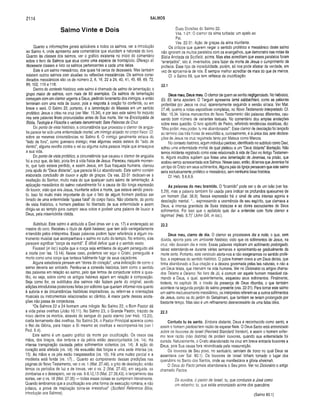 2114 SALMOS
Salmo Vinte e Dois
Quanto a informações gerais aplicáveis a todos os salmos, ver a introdução
ao Salmo 4, onde apresento sete comentários que elucidam a natureza do livro.
Quanto às classes dos salmos, ver o gráfico existente no inicio do comentário
sobre o livro de Salmos que atua como uma espécie de frontispício. Ofereço ali
dezessete classes e listo os salmos pertencentes a cada uma delas,
Este é um salmo messiânico, dos quais há cerca de dezesseis. Mas também
existem outros salmos com alusões ou reflexões messiânicas. Os salmos consi­
derados messiânicos são os de número 2, 8, 16, 22 a 24, 40, 41, 45, 68, 69, 72,
89, 102, 110 e 118.
Dentro do contexto histórico, este salmo é chamado de salmo de lamentação, o
grupo maior de salmos, com mais de 60 exemplos. Os salmos de lamentação
começam com um clamor urgente a Deus, pedindo livramento dos inimigos, e então
terminam com uma nota de louvor, pois a resposta à oração foi conferida, ou em
breve o será. O Salmo 22, portanto, é a lamentação do Messias em um sentido
profético. Jesus o citou na cruz (ver Mar. 15.34), e por isso este salmo foi incluído
nas sete palavras finais pronunciadas antes de Sua morte. Ver na Enciclopédia de
Bíblia, Teologia e Filosofia o verbete denominado Sete Palavras da Cruz.
Do ponto de vista histórico, a circunstância que provocou o clamor de angús­
tia parece ter sido uma enfermidade mortal, um inimigo alojado no corpo físico. Cf.
sobre as mesmas circunstâncias no Salmo 6. O inimigo geralmente estava do
“lado de fora”, como guerreiro inimigo; mas algumas vezes estava do “lado de
dentro”, alguma revolta contra o rei ou alguma outra pessoa ímpia que ameaçava
a sua vida.
Do ponto de vista profético, a circunstância que causou o clamor de angústia
foi a cruz que, de fato, poria fim à vida física de Jesus. Pareceu, naquele momen­
to, que tudo estava perdido, e assim Jesus, em Sua fraqueza humana, clamou
pela ajuda do “Deus distante”, que parecia té-Lo abandonado. Este salmo contém
elaborada conclusão de louvor e ação de graças. Os vss. 22-31 dedicam-se à
exaltação do Senhor, muito mais do que qualquer outro salmo de lamentação. A
aplicação messiânica do salmo naturalmente foi a causa de tão longa expressão
de louvor, visto que era Jesus, triunfante sobre a morte, que estava sendo previs­
to, Isso foi muito mais importante do que o fato de algum homem piedoso ser
livrado de uma enfermidade “quase fatal” do corpo físico. Não obstante, do ponto
de vista histórico, o homem piedoso foi libertado de sua enfermidade e assim
dirigiu-se ao templo para cumprir seus votos e proferir uma palavra de louvor a
Deus, pela misericórdia obtida.
Subtítulo. Este salmo é atribuído a Davi (mas ver o vs. 17) e endereçado ao
mestre do coro. Recebeu o título de Ajelé hassaar, que tem sido variegadamente
entendido pelos intérpretes. Essas palavras podem fazer referência a algum ins­
trumento musical que acompanhava o salmo no culto do templo. No entanto, elas
parecem significar “corça da manhã”. É difícil definir qual é o sentido exato.
Fausset (in toe) supõe que a corça seja emblema de alguém perseguido até
a morte (ver Isa. 13.14). Nesse caso, podemos ver aqui o Cristo, perseguido e
morto como uma corça que tentava futilmente fugir de seus caçadores.
Alguns estudiosos pensam em “dores do coração”, uma indicação de como o
salmo deveria ser entoado. Perdeu-se a conexão histórica, bem como o sentido
das palavras em relação ao salmo, pelo que temos de conjecturar sobre a ques­
tão, ou seja, sobre como os antigos hebreus agiam em relação à composição.
Seja como for, os subtítulos dos salmos não faziam parte do original, sendo
adições introdutórias posteriores feitas por editores que queriam informar-nos quanto
à autoria e às circunstâncias históricas inspiradoras, ou referir-se a orientações
musicais ou instrumentais relacionadas ao cântico. A maior parte dessas anota­
ções não passa de conjecturas.
“Os Salmos 22 a 24 formam uma trilogia. No Salmo 22, o Bom Pastor dá
a vida pelas ovelhas (João 10.11). No Salmo 23, o Grande Pastor, trazido de
novo dentre os mortos, através do sangue do pacto eterno (ver Heb. 13.20),
cuida ternamente das ovelhas. No Salmo 24, o Pastor Principal aparece como
o Rei da Glória, para trazer a Si mesmo as ovelhas e recompensá-las (ver I
Ped. 5.4).
Este salmo é um quadro gráfico da morte por crucificação. Os ossos das
mãos, dos braços, dos ombros e da pélvis estão desconjuntados (vs. 14). Há
intensa transpiração causada pelos sofrimentos violentos (vs. 14). A ação do
coração está afetada (vs. 14). Há exaustão das forças e uma sede intensa (vs.
15). As mãos e os pés estão traspassados (vs. 16). Há uma nudez parcial e a
modéstia está ferida (vs. 17),.. Quanto ao cumprimento dessas predições nas
páginas do Novo Testamento, ver o vs. 1 (Mat. 27.46), o grito de desolação; então
temos os períodos de luz e de trevas, ver o vs. 2 (Mat. 27.45); em seguida, as
zombarias e o desespero, veros vss. 6-8,12,13 (Mat. 27.39,43); o lançamento das
sortes, ver o vs. 18 (Mat. 27.35) — todas essas coisas se cumpriram literalmente.
Quando lembramos que a crucificação era uma forma de execução romana, e não
judaica, a prova da inspiração torna-se irresistível” (Scofield Reference Bible,
introdução aos Salmos).
Duas Divisões do Salmo 22:
Vss. 1-21: O clamor da alma turbada: um apelo ao
Pai.
Vss. 22-31: Ação de graças da alma triunfante.
Os críticos que querem negar o sentido profético e messiânico deste salmo
não ignoram os muitos paralelos com os evangelhos, que demonstro nas notas da
Bíblia Anotada de Scofield, acima. Mas eles acreditam que esses paralelos foram
“arranjados”, isto é, inventados, para fazer da morte de Jesus o cumprimento da
profecia. Esse tipo de incredulidade, porém, só nos pode afastar da verdade, em
vez de aproximá-la de nós. É sempre melhor acreditar de mais do que de menos.
Cf. o Salmo 69, que tem reflexos da crucificação.
22.1
Deus meu, Deus meu. O clamor de quem se sentia negligenciado. No hebraico,
Eli, Eli, lama azavtani. O Targum apresenta lamá sabbachtani, como as palavras
proferidas por Jesus na cruz, aparentemente seguindo a versão siríaca. Ver Mat.
27.46, quanto a notas expositivas completas, no Novo Testamento Interpretado. Cf.
Mar. 15.34. Vários manuscritos do Novo Testamento dão palavras diferentes, cau­
sando bom número de variantes textuais. No comentário dou amplas anotações
sobre essa questão. O livro apócrifo de Pedro, refletindo tendências docéticas, diz:
“Meu poder, meu poder, tu me abandonaste!”. Esse clamor de desolação foi lançado
ao término das três horas de escuridão e, curiosamente, é a única das sete declara­
ções de Jesus na cruz registrada tanto por Mateus como Marcos.
No contexto histórico, algum indivíduo piedoso, identificado no subtítulo como Davi,
sofreu uma enfermidade mortal da qual pleiteou a um “Deus distante” libertação. Não
temos incidente registrado como esse relacionado à vida de Davi no Antigo Testamen­
to. Alguns eruditos supõem que fosse uma lamentação de Jeremias, na prisão, que
acabou sendo acrescentada aos Salmos. Nesse caso, então, diríamos que Jeremias foi
um tipo de Cristo em seus sofrimentos. Alguns pais da Igreja pensavam que este salmo
seria exclusivamente profético e messiânico, sem nenhuma base histórica.
Cf. Heb. 5.6,8,9.
As palavras do meu bram ido. O “bramido” pode ser o de um leão (ver Isa.
5.29), mas a palavra também foi usada para indicar os profundos queixumes de
um homem (Sal. 38.9). Nessa expressão há o sinal de uma intensa agonia e
desolação mental. “... expressando a veemência de seu espírito, que clamava a
Deus, a imensa grandeza de Suas tristezas e as dores excruciantes de Seus
sofrimentos. Foi isso que o apóstolo quis dar a entender com ‘forte clamor e
lágrimas’ (Heb. 5.7)” (John Gill, in loc).
22.2
Deus meu, clamo de dia. O clamor se processava dia e noite, o que, sem
dúvida, aponta para um ambiente histórico, visto que os sofrimentos de Jesus, na
cruz, não duraram dia e noite. Essas palavras implicam um sofrimento prolongado,
talvez estendendo-se durante várias semanas e aproximando-se gradualmente da
morte certa. Portanto, este versículo alerta-nos a não exagerarmos no sentido profé­
tico, a expensas do sentido histórico. O pobre homem orava a um Deus deísta, que
tinha abandonado a Sua criação e a deixara governada pelas leis naturais, e não a
um Deus teísta, que intervém na vida humana. Ver no Dicionário os artigos chama­
dos Teísmo e Deísmo. No livro de Jó, é comum ver aquele homem miserável cla­
mando a Deus, o qual, aparentemente, esqueceu seus sofrimentos. Finalmente,
todavia, no capítulo 38, o trovão da presença de Deus ribomba, o que também
acontece na segunda porção do salmo presente (vss. 22-31). Para tornar este salmo
um salmo exclusivamente messiânico, os intérpretes referem-se a outros sofrimentos
de Jesus, como os do jardim do Getsêmani, que também se teriam prolongado por
bastante tempo. Mas isso é um refinamento desnecessário de uma falsa idéia.
22.3
C ontudo tu és santo. Embora distante, Deus é reconhecido como santo, e
assim o homem piedoso tem razão de esperar Nele. O Deus Santo está entronizado
sobre os louvores de Israel (Revised Standard Version), e assim o homem enfer­
mo teve razão (não distinta) de proferir louvores, quando sua enfermidade foi
curada. Naturalmente, o Cristo abandonado na cruz em breve entoaria louvores a
Deus, pois Sua causa fora reivindicada pela ressurreição.
Os louvores de Seu povo, no santuário, serviam de trono no qual Deus se
assentava (ver Sal. 80.1). Os louvores de Israel tinham tomado o lugar dos
querubins no Santo dos Santos, onde se manifestava a glória shekinah.
O Deus do Pacto jamais abandonaria o Seu povo. Ver no Dicionário o artigo
chamado Pactos.
Dá ouvidos, ó pastor de Israel, tu, que conduzes a José como
um rebanho; tu, que estás entronizado acima dos querubins.
(Salmo 80.1)
 