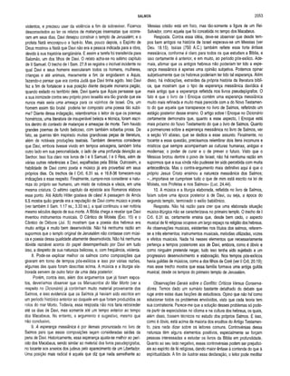 SALMOS 2053
violentos, e precisou usar da violência a fim de sobreviver. Ficamos
desconsolados ao ler os relatos de matanças insensatas que ocorre­
ram em seus dias. Davi desejou construir o templo de Jerusalém; e o
profeta Natã encorajou-o a fazê-lo. Mas, pouco depois, o Espirito de
Deus mostrou a Natã que Davi não era a pessoa indicada para a obra,
devido à sua trajetória sangüinária. E assim a tarefa foi transferida para
Salomão, um dos filhos de Davi. O relato acha-se no sétimo capítulo
de II Samuel. O trecho de I Sam. 27.8 ss registra o incrível incidente no
qual Davi e seus homens executaram todos os homens, mulheres,
crianças e até animais, meramente a fim de engodarem a Aquis,
fazendo-o pensar que era contra Judá que Davi tinha agido. Isso Davi
fez a fim de fortalecer a sua posição diante daquele monarca pagão,
quando exilado no território dele. Davi queria que Aquis pensasse que
a sua inimizade contra seu próprio povo israelita era tão grande que ele
nunca mais seria uma ameaça para os vizinhos de Israel. Ora, um
homem assim tão brutal poderia ter composto uma poesia tão subli­
me? Diante dessa indagação, relembramos o leitor de que os poemas
homéricos, uma literatura de insuperável beleza e técnica, foram escri­
tos dentro do contexto de matanças e ameaças de morte. Tem havido
grandes poemas de fundo belicoso, com também soberba prosa. De
fato, as guerras têm inspirado muitas grandiosas peças de literatura,
além de notáveis produções teatrais. Também devemos considerar
que Davi, embora tivesse vivido em tempos selvagens, também tinha
outro lado em sua personalidade, o lado de uma profunda devoção ao
Senhor. Isso fica claro nos livros de I e II Samuel, I e II Reis, além de
várias outras referências a Davi, espalhadas pela Bíblia. Outrossim, a
habilidade de Davi como poeta e músico já era proverbial em seus
próprios dias. Os trechos de I Crô. 6.31 ss. e 16.8-36 fornecem-nos
indicações a esse respeito. Finalmente, cumpre-nos considerar a natu­
reza do próprio ser humano, um misto de nobreza e vileza, em uma
mesma criatura. O sétimo capítulo da epístola aos Romanos elabora
esse ponto. Até Adolfo Hitler gostava de cães! A passagem de Amós
6.5 mostra quão grande era a reputação de Davi como músico e poeta
(ver também II Sam. 1.17 ss.; 3.33 ss.), a qual continuou a ser notória
mesmo séculos depois de sua morte. A Bíblia chega a revelar que Davi
inventou instrumentos musicais. O Cântico de Moisés (Êxo. 15) e o
Cântico de Débora (Juí. 5) mostram que a poesia dos hebreus era
muito antiga e muito bem desenvolvida. Não há nenhuma razão em
supormos que o templo original de Jerusalém não contasse com músi­
ca e poesia dessa qualidade altamente desenvolvida. Não há nenhuma
dúvida razoável acerca do papel desempenhado por Davi em tudo
isso, a despeito de sua natureza belicosa, e, com freqüência, violenta.
8. Pode-se explicar melhor os salmos como composições que
giraram em torno de tempos pós-exílicos e isso por várias razões,
algumas das quais foram descritas acima. A música e a liturgia ela­
borada servem de outro fator de uma data posterior.
Porém, contra isso, além dos argumentos que já foram expos­
tos, deveríamos observar que os Manuscritos do Mar Morto (ver a
respeito no Dicionário) já continham muito material proveniente dos
Salmos, e isso evidencia que os Salmos já haviam sido escritos em
um período histórico anterior ao daquele em que foram produzidos os
rolos do mar Morto. Todavia, essa resposta não nos faria retroceder
até os dias de Davi, mas somente até um tempo anterior ao tempo
dos Macabeus. No entanto, o argumento é sugestivo, mesmo que
não conclusivo.
9. A esperança messiânica é por demais pronunciada no livro de
Salmos para que essas composições sejam consideradas saídas da
pena de Davi. Historicamente, essa esperança ajusta-se melhor ao perí­
odo dos Macabeus, sendo similar ao material dos livros pseudepígrafos,
no tocante aos anseios dos judeus pelo aparecimento de um Libertador.
Uma posição mais radical é aquela que diz que nada semelhante ao
Messias cristão está em foco, mas tão-somente a figura de um Rei-
Salvador, como aquela que foi concebida no tempo dos Macabeus.
Resposta. Contra essa idéia, deve-se observar que desde tem­
pos bem antigos na história de Israel esperava-se um Messias (ver
Deu. 18.15). Isaías (750 A.C.) também reflete essa forte ênfase
messiânica, conforme é claro para todos os que estudam a Bíblia, e
isso certamente é anterior, e em muito, ao período pós-exílico. Ade­
mais, afirmar que os antigos hebreus não poderiam ter tido a espe­
rança messiânica é apenas uma opinião subjetiva. Podemos opinar
subjetivamente que os hebreus poderiam ter tido tal esperança. Além
disso, há indicações, extraídas da própria história da literatura bíbli­
ca, que mostram que o tipo de esperança messiânica davídica é
mais antigo que a esperança refletida nos livros pseudepígrafos. O
fato é que o livro de I Enoque contém uma esperança messiânica
muito mais refinada e muito mais parecida com a do Novo Testamen­
to do que aquela que transparece no livro de Salmos, refletindo um
estágio posterior desse ensino. O artigo sobre I Enoque no Dicionário
certamente demonstra que, quanto a esse aspecto, I Enoque está
mais próximo do Novo Testamento do que o livro de Salmos. Quanto
a pormenores sobre a esperança messiânica no livro de Salmos, ver
a seção VII abaixo, que se dedica a esse assunto. Finalmente, no
tocante a essa questão, precisamos relembrar dois itens incomuns e
místicos que sempre acompanham as culturas humanas, antigas e
modernas; o poder de curar e o de prever o futuro. Visto que o
Messias brotou dentre o povo de Israel, não há nenhuma razão em
supormos que a sua vinda não pudesse ter sido percebida com muita
antecedência. Mas o contra-argumento mais definitivo aqui é que o
próprio Jesus Cristo ensinou a natureza messiânica dos Salmos;
«...importava se cumprisse tudo o que de mim está escrito na lei de
Moisés, nos Profetas e nos Salmos» (Luc. 24.44).
10. A música e a liturgia elaborada, refletida no livro de Salmos,
falam sobre uma época posterior à de Davi, ou seja, a época do
segundo templo, terminado o exílio babilónico.
Resposta. Não há razão para crer que uma elaborada situação
músico-litúrgica não se caracterizava no primeiro templo. O trecho de I
Crô. 6.31 ss. certamente ensina que, desde bem cedo, o aspecto
musical de fé religiosa ocupava um largo espaço na religião dos hebreus.
As observações musicais, existentes nos títulos dos salmos, referem-
se a três elementos: instrumentos musicais, melodias utilizadas, vozes
e efeitos musicais. Nada há nesses elementos que necessariamente
pertença a tempos posteriores aos de Davi, embora, como é óbvio e
como ninguém pretende negar, tudo isso tenha sido sujeitado a um
progressivo desenvolvimento e elaboração. Nos tempos pós-exílicos
havia guildas de músicos, como a dos filhos de Coré (ver II Crô. 20.19);
mas esse trecho mostra que essa família formava uma antiga guilda
musical, desde os tempos do primeiro templo de Jerusalém.
Obsen/ações Gerais sobre o Conflito: Críticos Versus Conserva­
dores. Temos dado um sumário bastante detalhado do debate que
ruge entre estas duas facções de estudiosos. Opino que não há'como
solucionar todos os problemas envolvidos, visto que cada teoria tem
sua contrateoria. Parece-me que a solução desses problemas só pode­
ria partir de especialistas no idioma e na cultura dos hebreus, os quais,
além disso, fossem técnicos no estudo dos próprios Salmos. E isso,
como é óbvio, está acima da maioria dos eruditos do Antigo Testamen­
to, para nada dizer sobre os leitores comuns. Controvérsias dessa
natureza têm alguns elementos positivos, especialmente se forçam
pessoas interessadas a estudar os livros da Bíblia em profundidade.
Quanto ao seu lado negativo, essas controvérsias podem ser prejudici­
ais ao espírito da fé religiosa, dando maior ênfase à contenda do que à
espiritualidade. A fim de ilustrar essa declaração, o leitor pode meditar
 